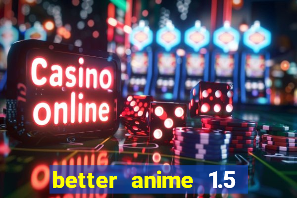 better anime 1.5 apk download